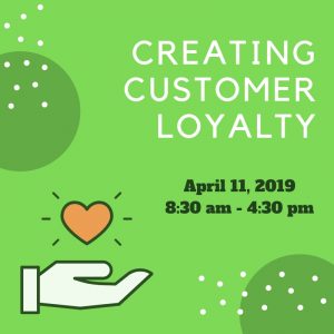 A green graphic of a heart and hand that reads "Creating Customer Loyalty: April 11, 2019, 8:30 am to 4:30 pm."