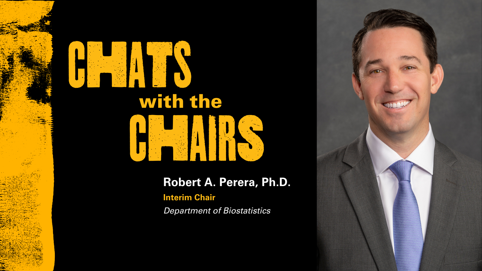 Chats with the Chairs Robert Perera, Ph.D., associate professor and interim chair of the Department of Biostatistics